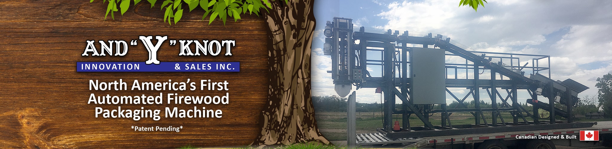 And "Y" Knot - North Americas First Automated Firewood Packaging Machine - Patent Pending